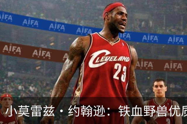 小莫雷兹·约翰逊：铁血野兽优质冠军拼图 开发三分顺位直逼乐透